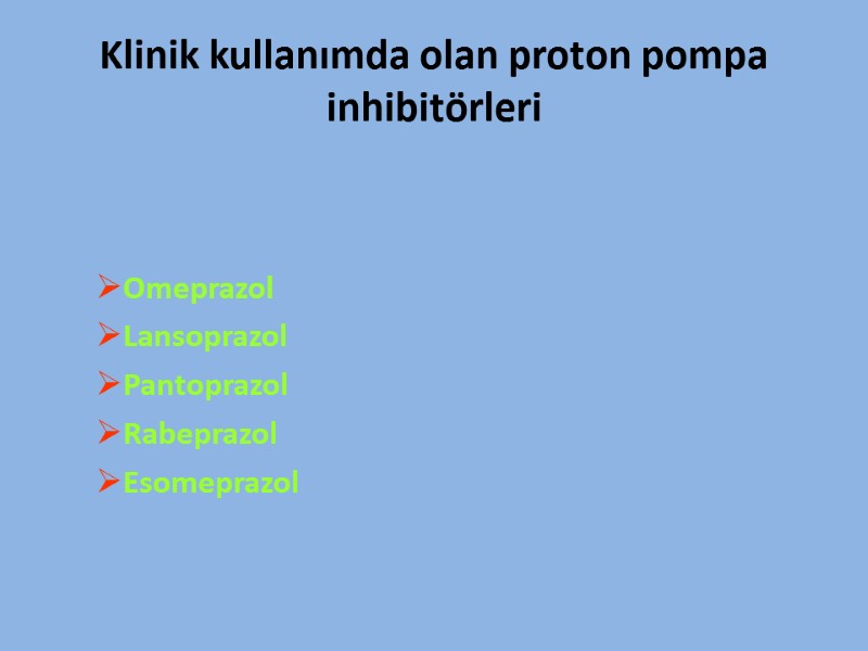 Klinik kullanımda olan proton pompa inhibitörleri    Omeprazol Lansoprazol Pantoprazol Rabeprazol Esomeprazol